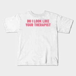 Do I Look Like Your Therapist. Funny Sarcastic NSFW Rude Inappropriate Saying Kids T-Shirt